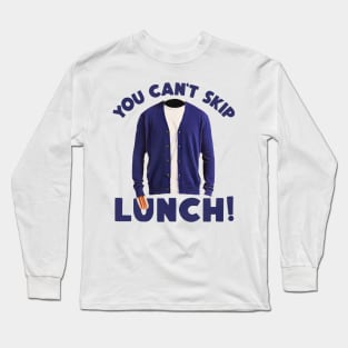 YOU CAN'T SKIP LUNCH! Long Sleeve T-Shirt